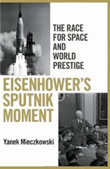 Eisenhower’s Sputnik Moment: The Race for Space and World Prestige book cover